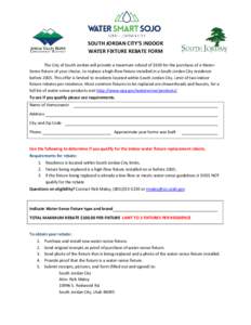 SOUTH JORDAN CITY’S INDOOR WATER FIXTURE REBATE FORM The City of South Jordan will provide a maximum refund of $100 for the purchase of a WaterSense fixture of your choice, to replace a high-flow fixture installed in a