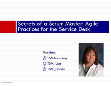 Secrets of a Scrum Master: Agile Practices for the Service Desk #askitsm @ITSMAcademy @ITSM_Lisa