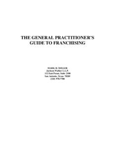 THE GENERAL PRACTITIONER’S GUIDE TO FRANCHISING MARK H. MILLER Jackson Walker L.L.P. 112 East Pecan, Suite 2100