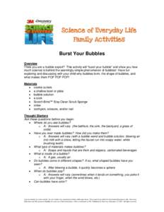 Science of Everyday Life Family Activities Burst Your Bubbles Overview Think you are a bubble expert? This activity will “burst your bubble” and show you how much science is behind the seemingly simple phenomenon of 