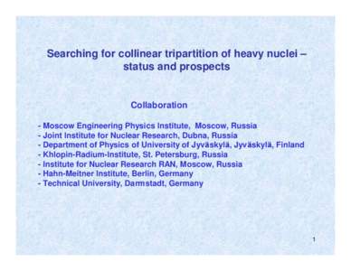 Searching for collinear tripartition of heavy nuclei – status and prospects Collaboration - Moscow Engineering Physics Institute, Moscow, Russia - Joint Institute for Nuclear Research, Dubna, Russia
