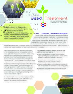 Seed treatment is the precise application of biological organisms, products and/or chemical ingredients to seed to suppress, control, or repel plant pathogens, insects, or other pests that attack