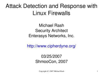 Attack Detection and Response with  Linux Firewalls Michael Rash Security Architect Enterasys Networks, Inc. http://www.cipherdyne.org/