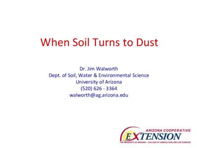 When Soil Turns to Dust Dr. Jim Walworth Dept. of Soil, Water & Environmental Science University of Arizona 