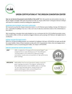 GREEN CERTIFICATIONS AT THE OREGON CONVENTION CENTER How can we become the greenest events facility in the world? That’s the question we ask ourselves every day. It doesn’t happen overnight. With each new project we 