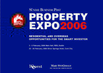 PROPERTY EXPO2006 RESIDENTIAL AND OVERSEAS OPPORTUNITIES FOR THE SMART INVESTORFebruary, 2006 Main Hall, RDS, DublinFebruary, 2006 Silver Springs Hotel, Cork City