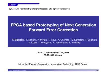 Symposium: Real-time Digital Signal Processing for Optical Transceivers  FPGA based Prototyping of Next Generation Forward Error Correction T. Mizuochi, Y. Konishi, Y. Miyata, T. Inoue, K. Onohara , S. Kametani, T. Sugih
