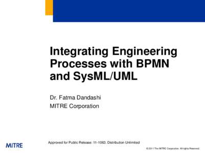 Integrating Engineering Processes with BPMN and SysML/UML Dr. Fatma Dandashi MITRE Corporation