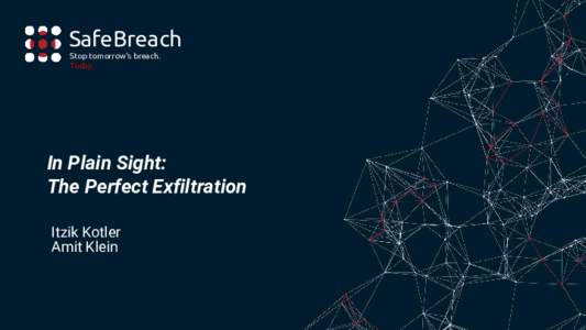 SafeBreach Stop tomorrow’s breach. Today. In Plain Sight: The Perfect Exfiltration