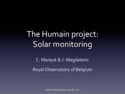 The	
  Humain	
  project:	
   Solar	
  monitoring	
   C.	
  Marqué	
  &	
  J.	
  Magdalenic	
   Royal	
  Observatory	
  of	
  Belgium	
    SWWT	
  Plenary	
  Brussels	
  June	
  28th	
  2011	
  