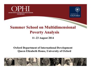 Summer School on Multidimensional Poverty Analysis 11–23 August 2014 Oxford Department of International Development Queen Elizabeth House, University of Oxford