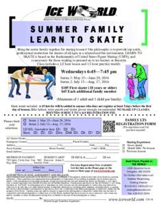 SUMMER FAMILY LEARN TO SKATE Bring the entire family together for skating lessons! Our philosophy is to provide top notch, professional instruction for skaters of all ages in a relaxed and fun environment. LEARN TO SKATE