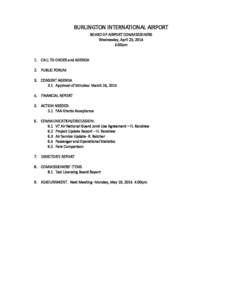 BURLINGTON INTERNATIONAL AIRPORT BOARD OF AIRPORT COMMISSIONERS Wednesday, April 23, 2014 4:00pm  1. CALL TO ORDER and AGENDA