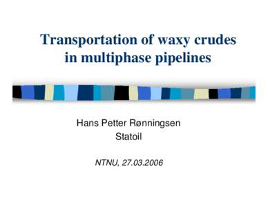 Transportation of waxy crudes in multiphase pipelines Hans Petter Rønningsen Statoil NTNU, 