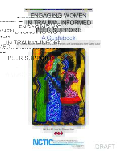 ENGAGING WOMEN IN TRAUMA-INFORMED PEER SUPPORT: A Guidebook by Andrea Blanch, Beth Filson, and Darby Penney with contributions from Cathy Cave