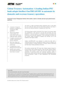 Global Treasury Automation: A leading Indian PSU bank adopts Intellect OneTREASURY to automate its domestic and overseas treasury operations Integrated Treasury Management Solution which enables a bank to centralize and 