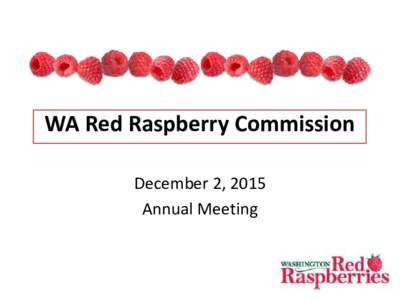 WA Red Raspberry Commission December 2, 2015 Annual Meeting Agenda Welcome