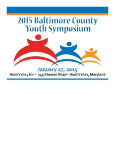 2015 Baltimore County Youth Symposium January 27, 2015  Hunt Valley Inn ▪ 245 Shawan Road ▪ Hunt Valley, Maryland