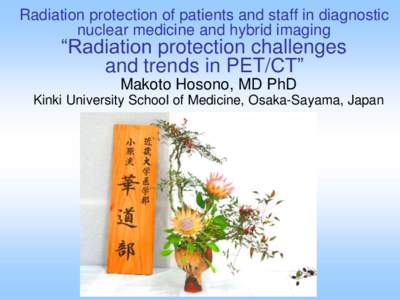 Radiation protection of patients and staff in diagnostic nuclear medicine and hybrid imaging “Radiation protection challenges and trends in PET/CT” Makoto Hosono, MD PhD