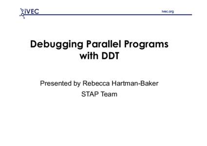 ivec.org  Debugging Parallel Programs with DDT Presented by Rebecca Hartman-Baker STAP Team