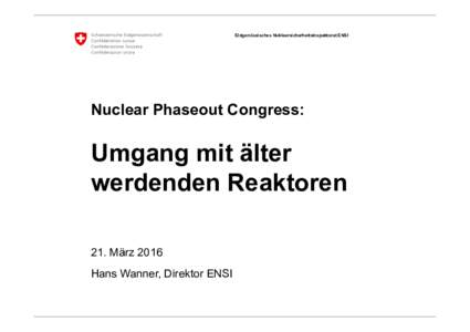 Eidgenössisches Nuklearsicherheitsinspektorat ENSI  Nuclear Phaseout Congress: Umgang mit älter werdenden Reaktoren