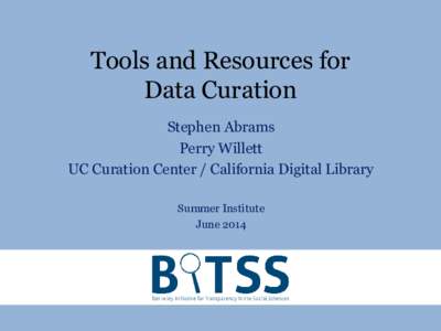 Tools and Resources for Data Curation Stephen Abrams Perry Willett UC Curation Center / California Digital Library Summer Institute