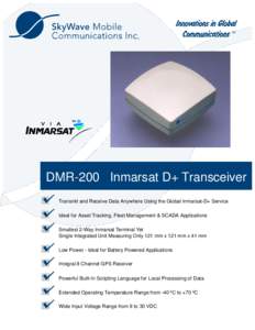 TM  DMR-200 Inmarsat D+ Transceiver Transmit and Receive Data Anywhere Using the Global Inmarsat-D+ Service Ideal for Asset Tracking, Fleet Management & SCADA Applications Smallest 2-Way Inmarsat Terminal Yet