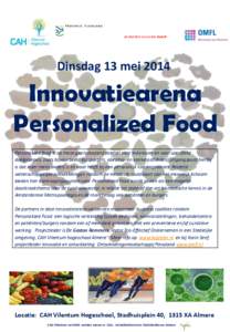 Dinsdag 13 meiInnovatiearena Personalized Food Personalized food is op maat geproduceerd voedsel voor individuen en voor specifieke doelgroepen, zoals bijvoorbeeld topsporters, obesitas- en kankerpatiënten. Uitga