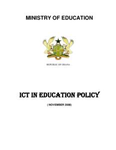 MINISTRY OF EDUCATION  REPUBLIC OF GHANA ICT IN EDUCATION POLICY ( NOVEMBER 2008)