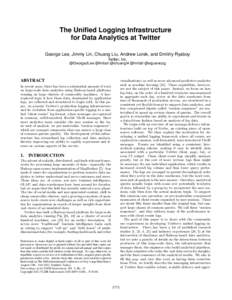 The Unified Logging Infrastructure for Data Analytics at Twitter George Lee, Jimmy Lin, Chuang Liu, Andrew Lorek, and Dmitriy Ryaboy Twitter, Inc. @GeorgeJLee @lintool @chuangl4 @mrtall @squarecog