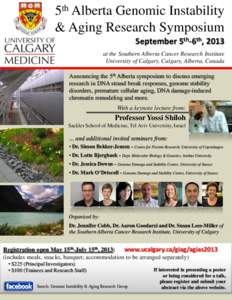 5th Alberta Genomic Instability & Aging Research Symposium September 5th-6th, 2013 at the Southern Alberta Cancer Research Institute University of Calgary, Calgary, Alberta, Canada Announcing the 5th Alberta symposium to