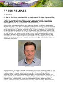 PRESS RELEASE 10th June 2016 Dr Martin Smith awarded an MBE in the Queen’s Birthday Honours List. The British Geological Survey (BGS) are proud to announce that Dr Martin Smith, Science Director for BGS Global Geoscien