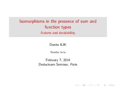 Isomorphisms in the presence of sum and function types Axioms and decidability Danko ILIK Parsifal, Inria