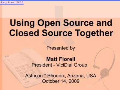Using Open Source and Closed Source Together Presented by Matt Florell President - ViciDial Group