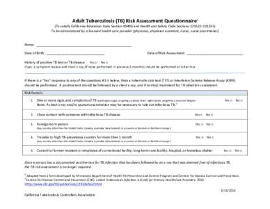    Adult	
  Tuberculosis	
  (TB)	
  Risk	
  Assessment	
  Questionnaire1	
   (To	
  satisfy	
  California	
  Education	
  Code	
  Section	
  49406	
  and	
  Health	
  and	
  Safety	
  Code	
  Sections	