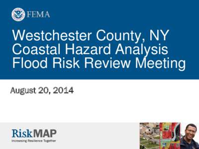 Westchester County, NY Coastal Hazard Analysis Flood Risk Review Meeting August 20, 2014  Agenda for Today