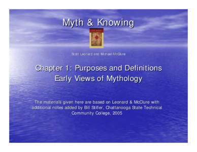 Myth & Knowing Scott Leonard and Michael McClure Chapter 1: Purposes and Definitions Early Views of Mythology The materials given here are based on Leonard & McClure with