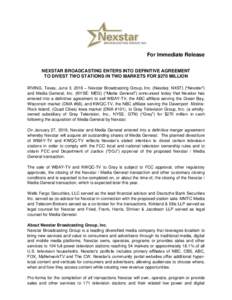 For Immediate Release NEXSTAR BROADCASTING ENTERS INTO DEFINITIVE AGREEMENT TO DIVEST TWO STATIONS IN TWO MARKETS FOR $270 MILLION IRVING, Texas, June 3, 2016 – Nexstar Broadcasting Group, Inc. (Nasdaq: NXST) (“Nexst