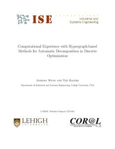 Computational Experience with Hypergraph-based Methods for Automatic Decomposition in Discrete Optimization Jiadong Wang and Ted Ralphs Department of Industrial and Systems Engineering, Lehigh University, USA