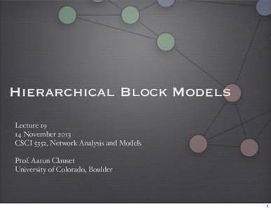 Hierarchical Block Models LectureNovember 2013 CSCI 5352, Network Analysis and Models Prof. Aaron Clauset University of Colorado, Boulder
