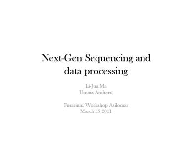 Next-Gen Sequencing and data processing Li-Jun Ma Umass Amherst Fusarium Workshop Asilomar March[removed]