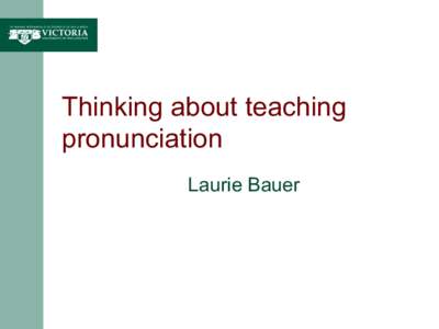 Thinking about teaching pronunciation Laurie Bauer Points to consider • 
