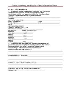 Coastal Veterinary Medicine Inc-Client Information Form CLIENT INFORMATION All accounts are due and payable at the time of your visit, unless satisfactory arrangements have been made with our office administrator p