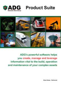 Product Suite  ADG’s powerful software helps you create, manage and leverage information vital to the build, operation and maintenance of your complex assets