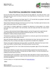 MEDIA RELEASE FRIDAY 4th April, 2014 YOLO FESTIVAL CELEBRATES YOUNG PEOPLE Do you know what YOLO stands for? If you are over 25, then maybe not. ‘You Only Live Once,’ is the latest lingo from teens and is the theme o