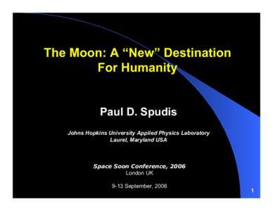 The Moon: A “New” Destination For Humanity Paul D. Spudis Johns Hopkins University Applied Physics Laboratory Laurel, Maryland USA