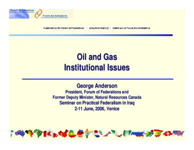 Oil and Gas Institutional Issues George Anderson President, Forum of Federations and Former Deputy Minister, Natural Resources Canada