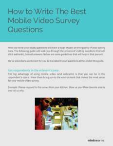 How to Write The Best Mobile Video Survey Questions How you write your study questions will have a huge impact on the quality of your survey data. The following guide will walk you through the process of crafting questio
