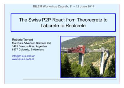 RILEM Workshop Zagreb, 11 – 12 JuneThe Swiss P2P Road: from Theorecrete to Labcrete to Realcrete Roberto Torrent Materials Advanced Services Ltd.