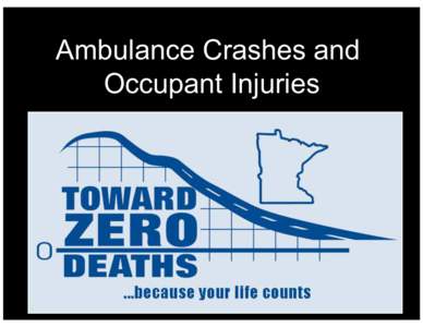 Ambulance Crashes and Occupant Injuries Ambulance Crashes and Occupant Injuries Presenters:!